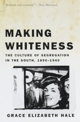 Hale  Grace Eli - Making Whiteness: the Culture of Segregation in the South, 1890-1940 - 9780679776208 - V9780679776208