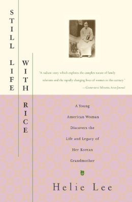 Helie Lee - Still Life with Rice: A Young American Woman Discovers the Life and Legacy of Her Korean Grandmother - 9780684827117 - V9780684827117