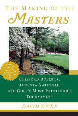 David Owen - The Making of the Masters: Clifford Roberts, Augusta National, and Golf's Most Prestigious Tournament - 9780684867519 - V9780684867519