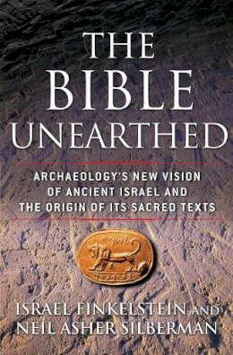 Israel Finkelstein - The Bible Unearthed: Archaeology's New Vision of Ancient Israel and the Origin of Its Sacred Texts - 9780684869131 - V9780684869131