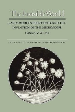 Catherine Wilson - The Invisible World. Early Modern Philosophy and the Invention of the Microscope.  - 9780691017099 - V9780691017099