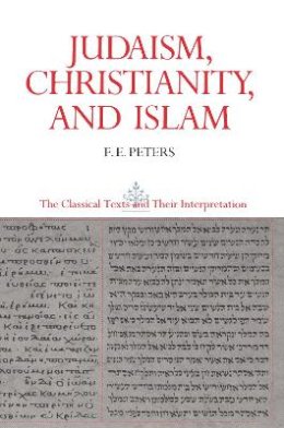 Francis Edward Peters - Judaism, Christianity, and Islam: The Classical Texts and Their Interpretation, Volume II: The Word and the Law and the People of God - 9780691020549 - V9780691020549