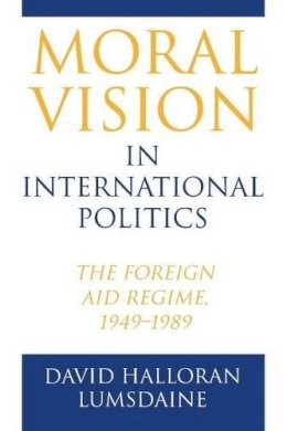 David Halloran Lumsdaine - Moral Vision in International Politics: The Foreign Aid Regime, 1949-1989 - 9780691027678 - V9780691027678