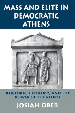 Josiah Ober - Mass and Elite in Democratic Athens: Rhetoric, Ideology, and the Power of the People - 9780691028644 - V9780691028644