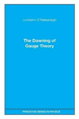 Lochlainn O´raifeartaigh - The Dawning of Gauge Theory - 9780691029771 - V9780691029771