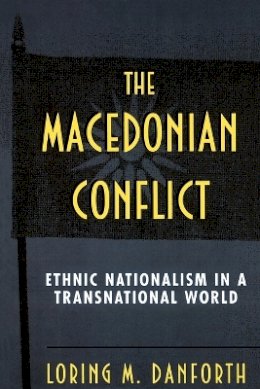 Loring M. Danforth - The Macedonian Conflict: Ethnic Nationalism in a Transnational World - 9780691043562 - V9780691043562