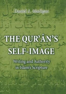 Daniel Madigan - The Qur´ân´s Self-Image: Writing and Authority in Islam´s Scripture - 9780691059501 - V9780691059501