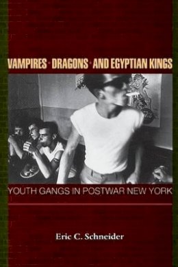 Eric C. Schneider - Vampires, Dragons, and Egyptian Kings: Youth Gangs in Postwar New York - 9780691074542 - V9780691074542