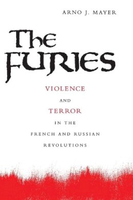 Arno J. Mayer - The Furies: Violence and Terror in the French and Russian Revolutions - 9780691090153 - V9780691090153