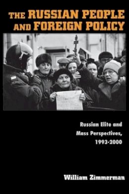 William Zimmerman - The Russian People and Foreign Policy: Russian Elite and Mass Perspectives, 1993-2000 - 9780691091686 - V9780691091686