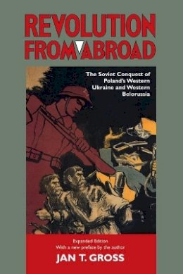 Jan T. Gross - Revolution from Abroad: The Soviet Conquest of Poland´s Western Ukraine and Western Belorussia - Expanded Edition - 9780691096032 - V9780691096032