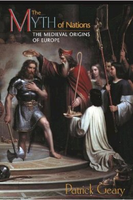 Patrick J. Geary - The Myth of Nations: The Medieval Origins of Europe - 9780691114811 - V9780691114811