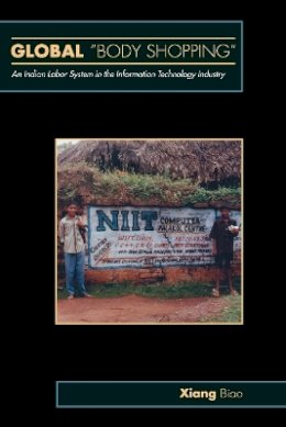 Biao Xiang - Global Body Shopping: An Indian Labor System in the Information Technology Industry - 9780691118529 - V9780691118529