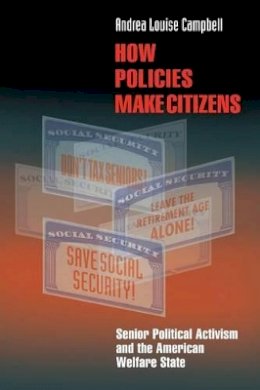 Andrea Louise Campbell - How Policies Make Citizens: Senior Political Activism and the American Welfare State - 9780691122502 - V9780691122502