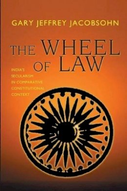 Gary J. Jacobsohn - The Wheel of Law: India´s Secularism in Comparative Constitutional Context - 9780691122533 - V9780691122533