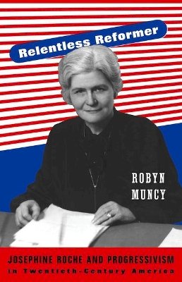 Robyn Muncy - Relentless Reformer: Josephine Roche and Progressivism in Twentieth-Century America - 9780691122731 - V9780691122731