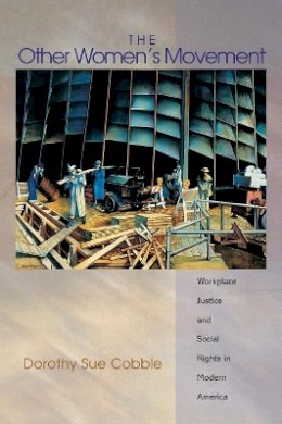 Dorothy Sue Cobble - The Other Women´s Movement: Workplace Justice and Social Rights in Modern America - 9780691123684 - V9780691123684