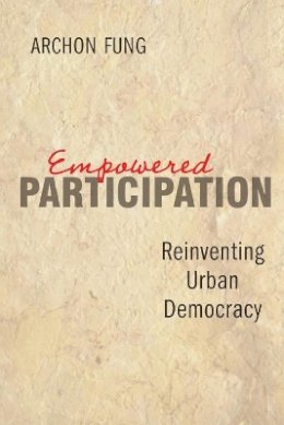 Archon Fung - Empowered Participation: Reinventing Urban Democracy - 9780691126081 - V9780691126081