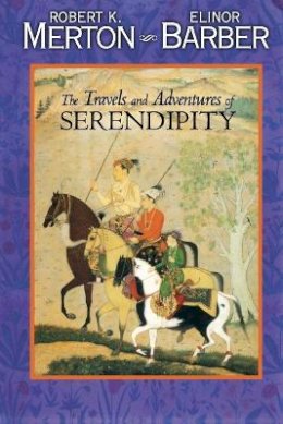 Robert K. Merton - The Travels and Adventures of Serendipity: A Study in Sociological Semantics and the Sociology of Science - 9780691126302 - V9780691126302