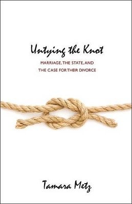 Tamara Metz - Untying the Knot: Marriage, the State, and the Case for Their Divorce - 9780691126678 - V9780691126678