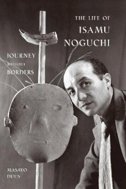 Masayo Duus - The Life of Isamu Noguchi: Journey without Borders - 9780691127828 - V9780691127828