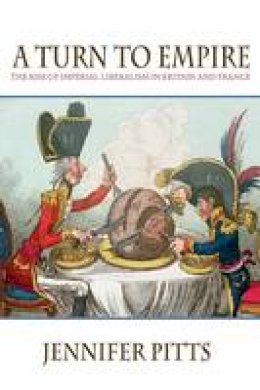 Jennifer Pitts - A Turn to Empire: The Rise of Imperial Liberalism in Britain and France - 9780691127910 - V9780691127910