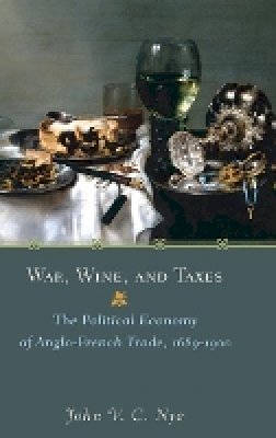 John V.C. Nye - War, Wine, and Taxes: The Political Economy of Anglo-French Trade, 1689–1900 - 9780691129174 - V9780691129174