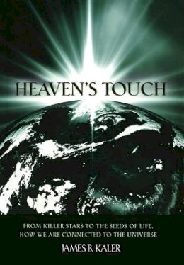 James B. Kaler - Heaven´s Touch: From Killer Stars to the Seeds of Life, How We Are Connected to the Universe - 9780691129464 - V9780691129464