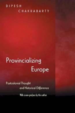 Dipesh Chakrabarty - Provincializing Europe: Postcolonial Thought and Historical Difference - New Edition - 9780691130019 - V9780691130019