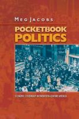 Meg Jacobs - Pocketbook Politics: Economic Citizenship in Twentieth-Century America - 9780691130415 - V9780691130415