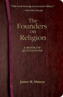 James H. Hutson (Ed.) - The Founders on Religion: A Book of Quotations - 9780691133836 - V9780691133836