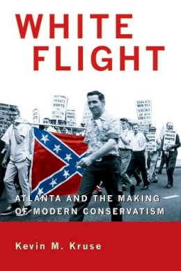 Kevin M. Kruse - White Flight: Atlanta and the Making of Modern Conservatism - 9780691133867 - V9780691133867