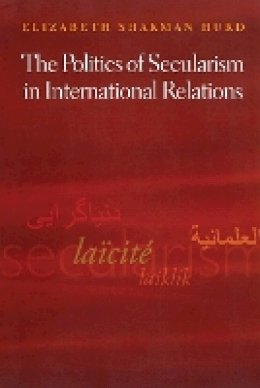 Elizabeth Shakman Hurd - The Politics of Secularism in International Relations - 9780691134666 - V9780691134666