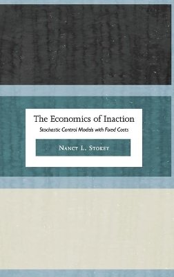 Nancy L. Stokey - The Economics of Inaction: Stochastic Control Models with Fixed Costs - 9780691135052 - V9780691135052