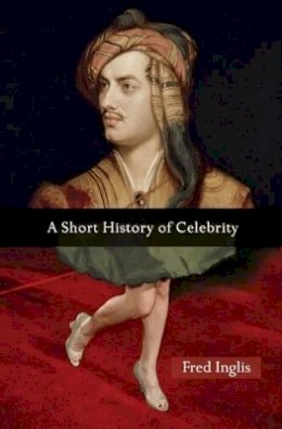 Fred Inglis - A Short History of Celebrity - 9780691135625 - V9780691135625