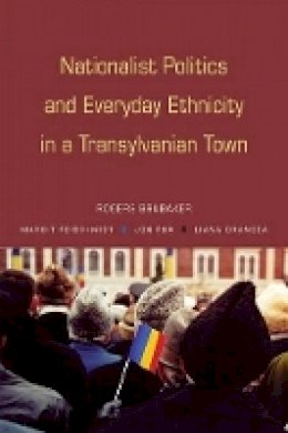 Rogers Brubaker - Nationalist Politics and Everyday Ethnicity in a Transylvanian Town - 9780691136226 - V9780691136226