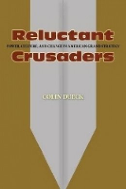 Colin Dueck - Reluctant Crusaders: Power, Culture, and Change in American Grand Strategy - 9780691136257 - V9780691136257