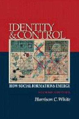 Harrison C. White - Identity and Control: How Social Formations Emerge - Second Edition - 9780691137155 - V9780691137155