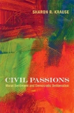 Sharon R. Krause - Civil Passions: Moral Sentiment and Democratic Deliberation - 9780691137254 - V9780691137254