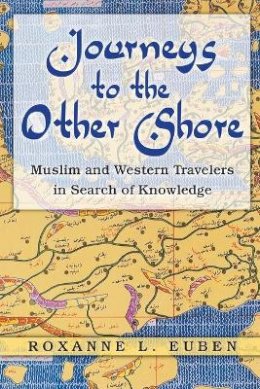 Roxanne L. Euben - Journeys to the Other Shore: Muslim and Western Travelers in Search of Knowledge - 9780691138404 - V9780691138404