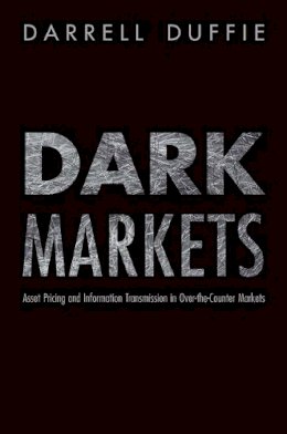 Darrell Duffie (Ed.) - Dark Markets: Asset Pricing and Information Transmission in Over-the-Counter Markets - 9780691138961 - V9780691138961
