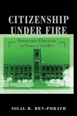 Sigal R. Ben-Porath - Citizenship under Fire: Democratic Education in Times of Conflict - 9780691141114 - V9780691141114