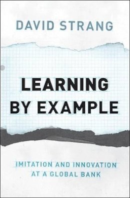 David Strang - Learning by Example: Imitation and Innovation at a Global Bank - 9780691142180 - V9780691142180