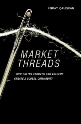 Koray Çaliskan - Market Threads: How Cotton Farmers and Traders Create a Global Commodity - 9780691142418 - V9780691142418