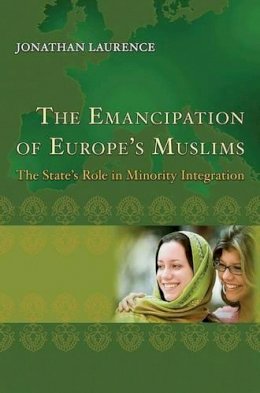 Jonathan Laurence - The Emancipation of Europe´s Muslims: The State´s Role in Minority Integration - 9780691144221 - V9780691144221