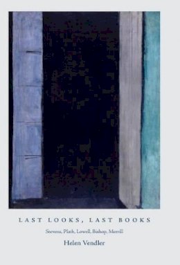 Helen Vendler - Last Looks, Last Books: Stevens, Plath, Lowell, Bishop, Merrill - 9780691145341 - V9780691145341