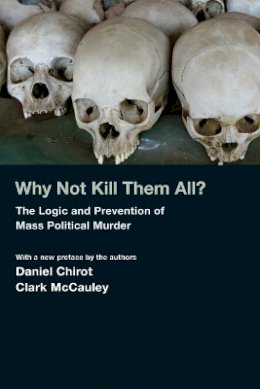 Daniel Chirot - Why Not Kill Them All?: The Logic and Prevention of Mass Political Murder - 9780691145945 - V9780691145945