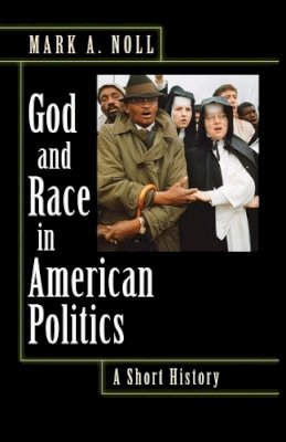 Mark A. Noll - God and Race in American Politics: A Short History - 9780691146294 - V9780691146294