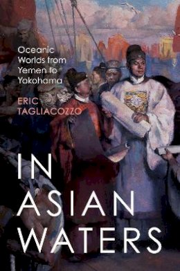 Eric Tagliacozzo - In Asian Waters: Oceanic Worlds from Yemen to Yokohama - 9780691146829 - V9780691146829