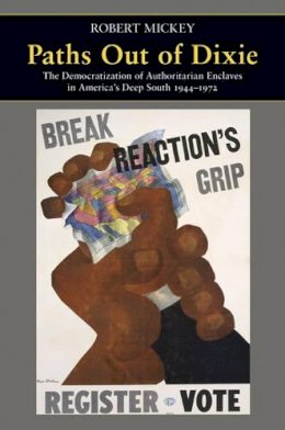 Robert Mickey - Paths Out of Dixie: The Democratization of Authoritarian Enclaves in America´s Deep South, 1944-1972 - 9780691149639 - V9780691149639